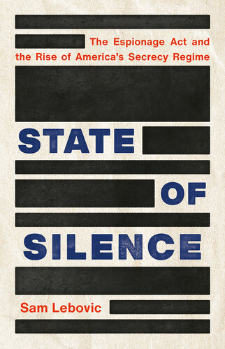 State of Silence - The Espionage Act and the Rise of America's Secrecy Regime