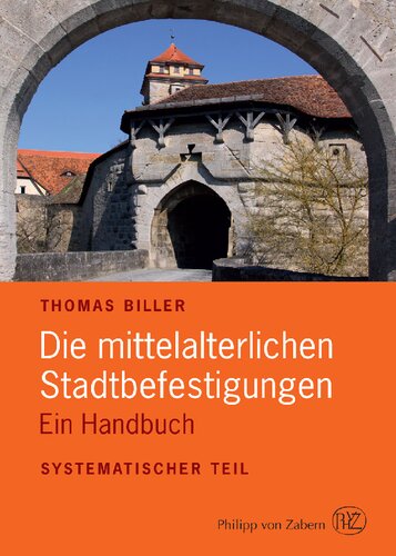 Die mittelalterlichen Stadtbefestigungen im deutschsprachigen Raum. Ein Handbuch. I. Systematischer Teil