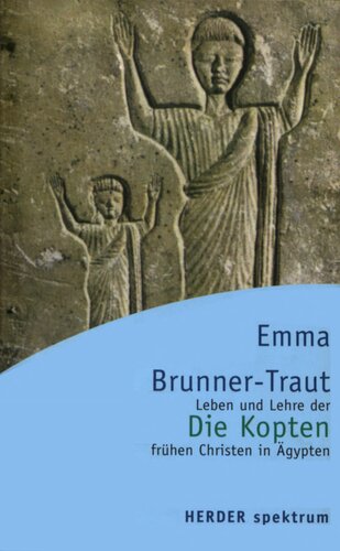 Die Kopten : Leben und Lehre der ägyptischen Christen in Geschichte und Gegenwart
