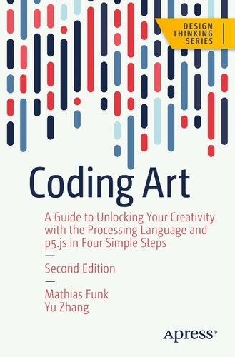 Coding Art: A Guide to Unlocking Your Creativity with the Processing Language and p5.js in Four Simple Steps (Design Thinking)