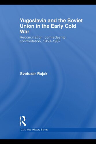 Yugoslavia and the Soviet Union in the Early Cold War: Reconciliation, comradeship, confrontation, 1953-1957 (Cold War History)