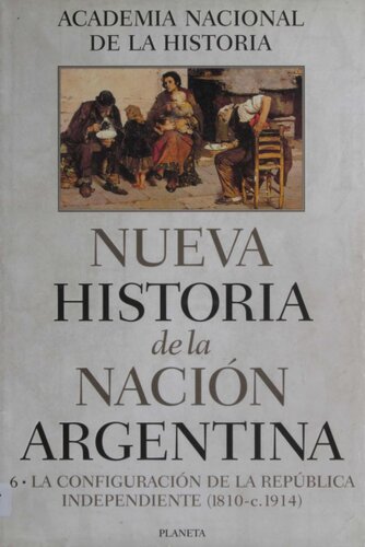 Nueva Historia de la Nación Argentina. La Configuración de la República Independiente (1810-c. 1914)