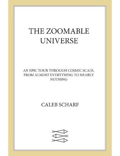 The Zoomable Universe: An Epic Tour Through Cosmic Scale, from Almost Everything to Nearly Nothing