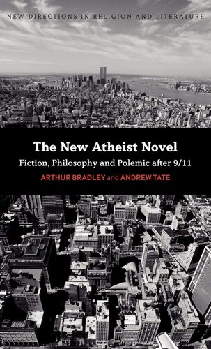 The New Atheist Novel: Philosophy, Fiction and Polemic after 9/11 (New Directions in Religion and Literature)