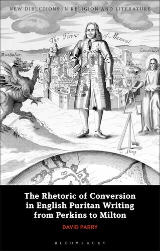 Rhetoric of Conversion in English Puritan Writing from Perkins to Milton, The (New Directions in Religion and Literature)