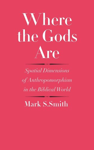 Where the Gods Are: Spatial Dimensions of Anthropomorphism in the Biblical World (The Anchor Yale Bible Reference Library)