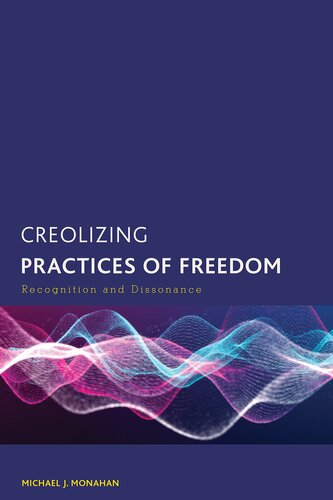 Creolizing Practices of Freedom: Recognition and Dissonance (Creolizing the Canon)