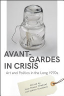 Avant-Gardes in Crisis: Art and Politics in the Long 1970s