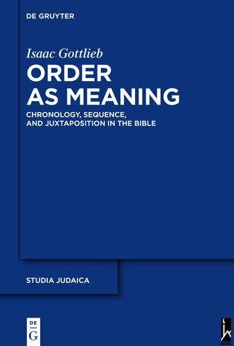Order as Meaning: Chronology, Sequence, and Juxtaposition in the Bible With an Essay by Daniel Frank (Studia Judaica Book 109)