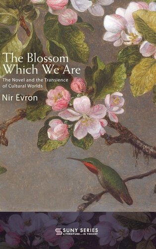 The Blossom Which We Are: The Novel and the Transience of Cultural Worlds (Suny Series, Literature in Theory)