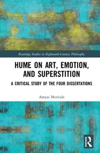 Hume on Art, Emotion, and Superstition: A Critical Study of the Four Dissertations (Routledge Studies in Eighteenth-Century Philosophy)