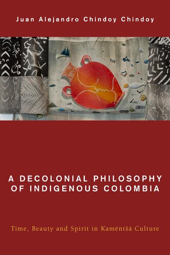 A Decolonial Philosophy of Indigenous Colombia: Time, Beauty, and Spirit in Kamëntšá Culture (Global Critical Caribbean Thought)