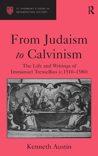 From Judaism to Calvinism: The Life and Writings of Immanuel Tremellius (c.1510-1580) (St Andrews Studies in Reformation History)