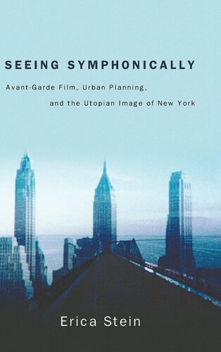 Seeing Symphonically: Avant-Garde Film, Urban Planning, and the Utopian Image of New York (The Suny Series, Horizons of Cinema)