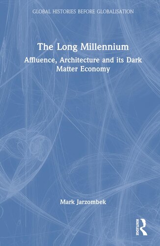 The Long Millennium: Affluence, Architecture and Its Dark Matter Economy (Global Histories Before Globalisation)