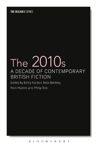 The 2010s: A Decade of Contemporary British Fiction (The Decades Series)