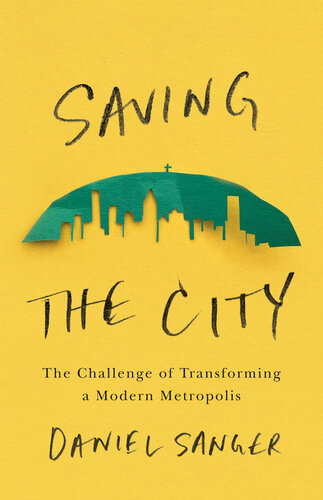 Saving the City : The Challenge of Transforming a Modern Metropolis
