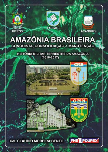 Amazônia Brasileira: Conquista, Consolidação e Manutenção - História Militar Terrestre da Amazônia (1616-2017)