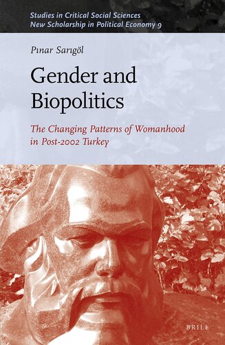 Gender and Biopolitics The Changing Patterns of Womanhood in Post-2002 Turkey (Studies in Critical Social Sciences / New Scholarship in Political Economy, 194/09)