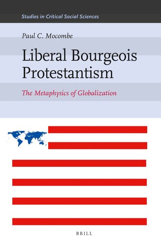 Liberal Bourgeois Protestantism: The Metaphysics of Globalization (Studies in Critical Social Sciences, 41)