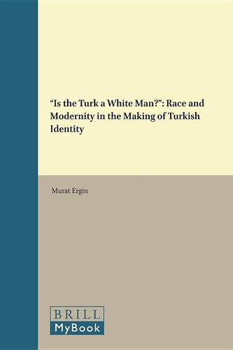 Is the Turk a White Man?: Race and Modernity in the Making of Turkish Identity (Studies in Critical Social Sciences) (Studies in Critical Social Sciences, 95)