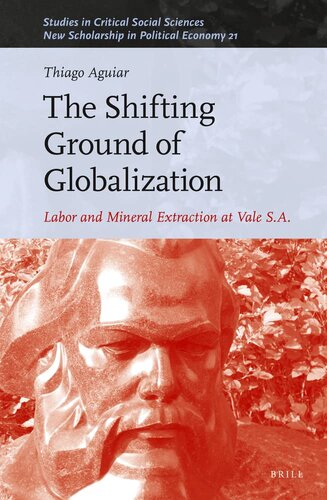 The Shifting Ground of Globalization: Labor and Mineral Extraction at Vale S.A. (Studies in Critical Social Sciences / New Scholarship in Political Economy, 239/21)