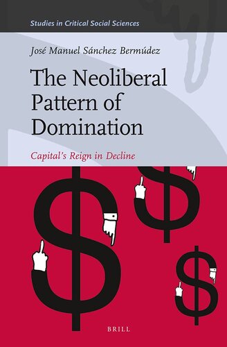 The Neoliberal Pattern of Domination: Capital’s Reign in Decline (Studies in Critical Social Sciences, 43)