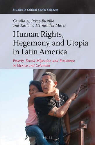 Human Rights, Hegemony, and Utopia in Latin America: Poverty, Forced Migration and Resistance in Mexico and Colombia (Studies in Critical Social Sciences, 87)