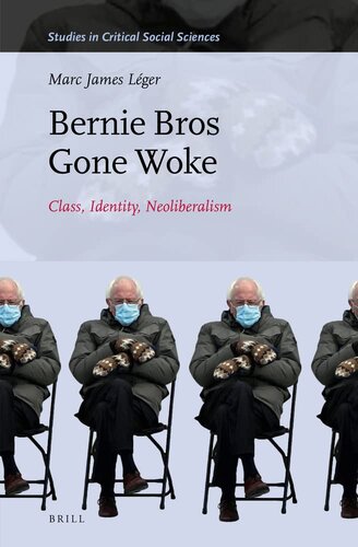 Bernie Bros Gone Woke Class, Identity, Neoliberalism (Studies in Critical Social Sciences, 217)