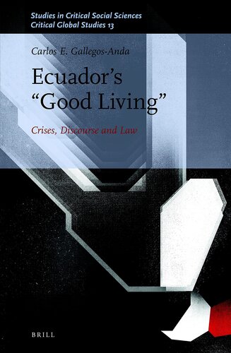 Ecuadors Good Living Crises, Discourse and Law (Studies in Critical Social Sciences, 175 / Critical Global Studies, 13)