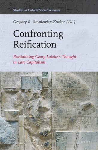 Confronting Reification Revitalizing Georg Lukácss Thought in Late Capitalism (Studies in Critical Social Sciences, 166)