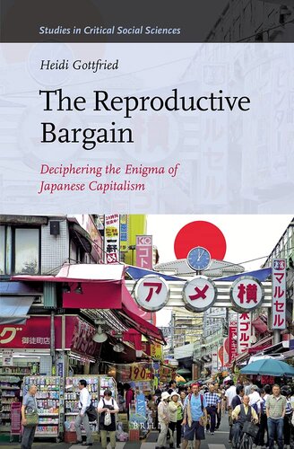 The Reproductive Bargain: Deciphering the Enigma of Japanese Capitalism (Studies in Critical Social Sciences, 77)