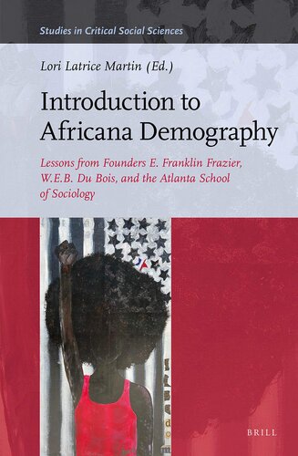 Introduction to Africana Demography Lessons from Founders E. Franklin Frazier, W.E.B. Du Bois, and the Atlanta School of Sociology (Studies in Critical Social Sciences, 169)