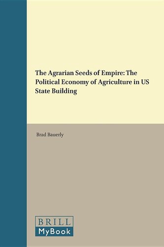 The Agrarian Seeds of Empire: The Political Economy of Agriculture in US State Building (Studies in Critical Social Sciences) (Studies in Critical Social Sciences, 100)