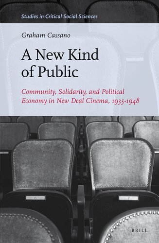 A New Kind of Public: Community, Solidarity, and Political Economy in New Deal Cinema, 1935-1948 (Studies in Critical Social Sciences, 69)