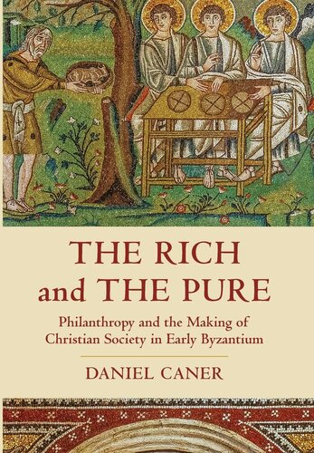 The Rich and the Pure: Philanthropy and the Making of Christian Society in Early Byzantium (Volume 62) (Transformation of the Classical Heritage)