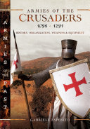 Armies of the Crusaders, 10961291: History, Organization, Weapons and Equipment