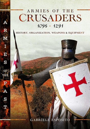 Armies of the Crusaders, 1096–1291: History, Organization, Weapons and Equipment