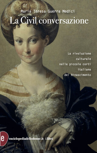 La civil conversazione. La rivoluzione culturale nelle piccole corti italiane del Rinascimento