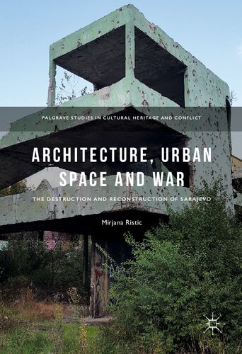 Architecture, Urban Space and War: The Destruction and Reconstruction of Sarajevo (Palgrave Studies in Cultural Heritage and Conflict)