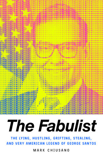 The Fabulist : The Lying, Hustling, Grifting, Stealing, and Very American Legend of George Santos