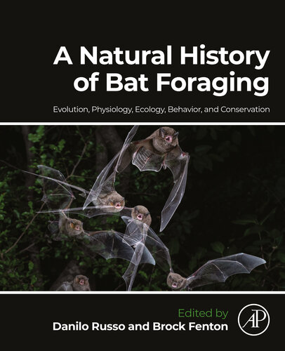 A Natural History of Bat Foraging : Evolution, Physiology, Ecology, Behavior, and Conservation