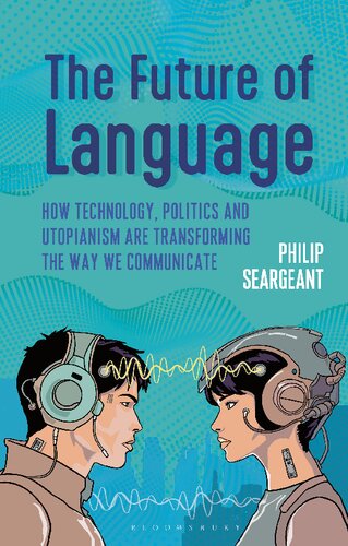 The Future of Language _ How Technology, Politics and Utopianism are Transforming the Way We Communicate
