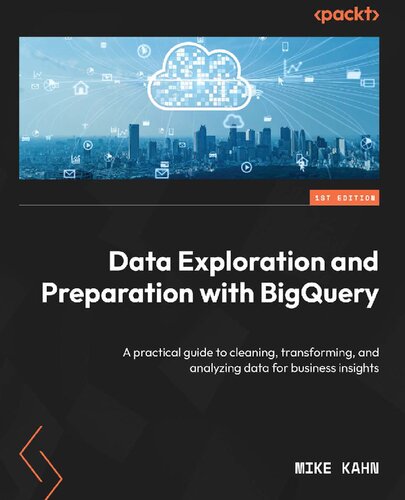 Data Exploration and Preparation with BigQuery: A practical guide helping you clean, transform, and analyze data for business