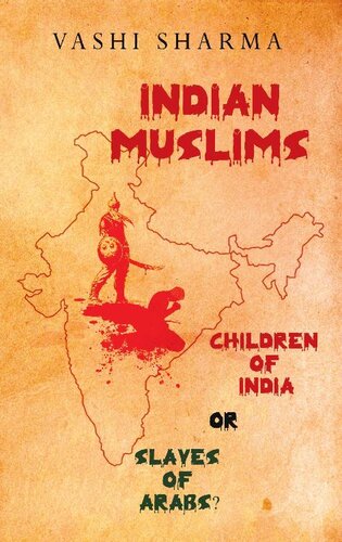 Indian Muslims + Pakistan & Bangladesh: Children of India or Slaves of Arabs? (Reviving Indian History Book 1)