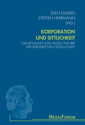 Korporation und Sittlichkeit: Zur Aktualität von Hegels Theorie der bürgerlichen Gesellschaft