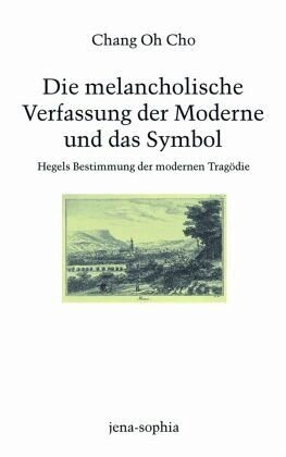 Die melancholische Verfassung der Moderne und das Symbol: Hegels Bestimmung der modernen Tragödie