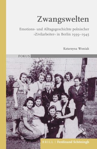 Zwangswelten: Emotions- und Alltagsgeschichte polnischer 'Zivilarbeiter' in Berlin 1939-1945