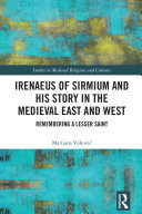 Irenaeus of Sirmium and his Story in the Medieval East and West: Remembering a Lesser Saint