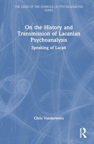 On the History and Transmission of Lacanian Psychoanalysis (The Lines of the Symbolic in Psychoanalysis Series)